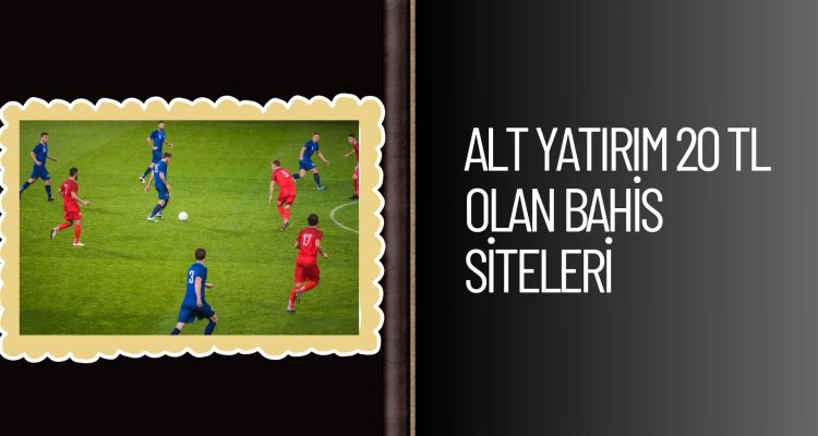 Alt Yatırım 20 TL Olan Bahis Siteleri