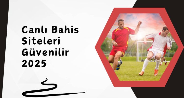 Canlı Bahis Siteleri Güvenilir 2025